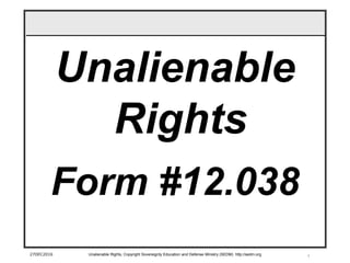 127DEC2016 Unalienable Rights, Copyright Sovereignty Education and Defense Ministry (SEDM) http://sedm.org
Unalienable
Rights
Form #12.038
 