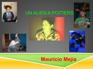 UN ALIEN A POITIERS




      Mauricio Mejia
 