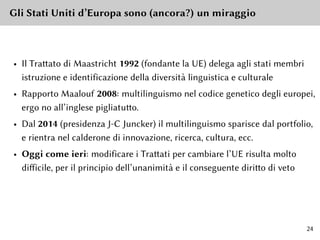 Gli Stati Uniti d’Europa sono (ancora?) un miraggio
• Il Trattato di Maastricht 1992 (fondante la UE) delega agli stati me...