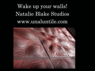 Wake up your walls! Natalie Blake Studios www.unaluntile.com 
