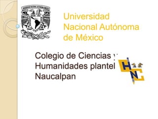 Universidad
Nacional Autónoma
de México
Colegio de Ciencias y
Humanidades plantel
Naucalpan

 