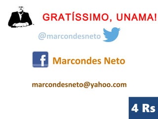 Marcondes Neto
marcondesneto@yahoo.com
@marcondesneto
GRATÍSSIMO, UNAMA!
 