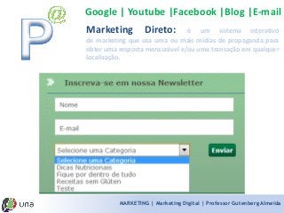 MARKETING | Marketing Digital | Professor Gutenberg Almeida 
MarketingDireto:éumsistemainterativodemarketingqueusaumaoumaismídiasdepropagandaparaobterumarespostamensurávele/ouumatransaçãoemqualquerlocalização. 
Google | Youtube |Facebook |Blog |E-mail  