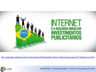 MARKETING | Marketing Digital | Professor Gutenberg Almeidahttp://corporate.canaltech.com.br/noticia/internet/Publicidade-online-no-Brasil-deve-superar-R-7-bilhoes-em-2014/  