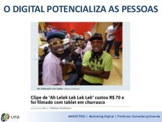 MARKETING | Marketing Digital | Professor Gutenberg Almeida 
O DIGITAL POTENCIALIZA AS PESSOAS  