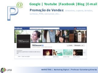 MARKETING | Marketing Digital | Professor Gutenberg Almeida 
Promoção de Vendas: Amostras, cupons, brindes, sorteios, PDV, concursos, etc... 
Google | Youtube |Facebook |Blog |E-mail  