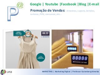 MARKETING | Marketing Digital | Professor Gutenberg Almeida 
Google | Youtube |Facebook |Blog |E-mail 
Promoção de Vendas: Amostras, cupons, brindes, sorteios, PDV, concursos, etc...  
