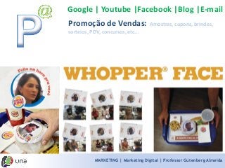 MARKETING | Marketing Digital | Professor Gutenberg Almeida 
Google | Youtube |Facebook |Blog |E-mail 
Promoção de Vendas: Amostras, cupons, brindes, sorteios, PDV, concursos, etc...  