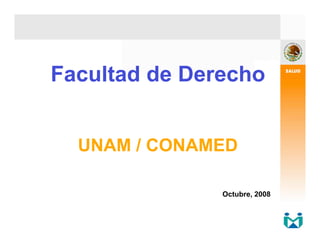 Facultad de Derecho
UNAM / CONAMED
Octubre, 2008
 