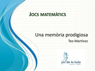 JOCS MATEMÀTICS

Una memòria prodigiosa
Teo Martínez

 