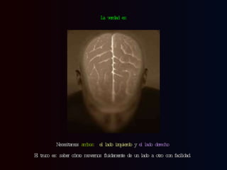 Necesitamos  ambos :  el lado izquierdo  y  el lado derecho  El truco es: saber cómo movernos fluidamente de un lado a otro con facilidad.  La verdad es: 