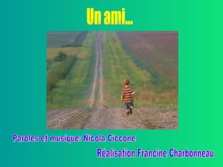 Un ami... Paroles et musique: Nicola Ciccone Réalisation Francine Charbonneau 