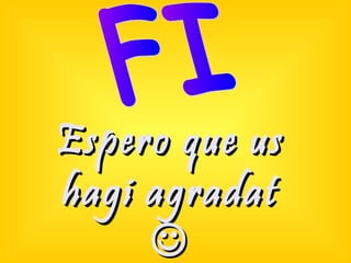 Espero que usEspero que us
hagi agradathagi agradat

 