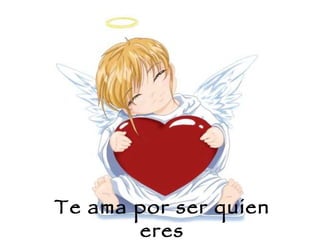 Te ama por ser quien eres