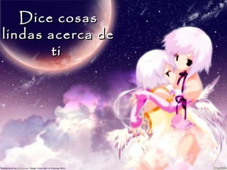 Dice cosasDice cosas
lindas acerca delindas acerca de
titi
 