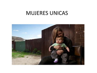 MUJERES UNICAS

 