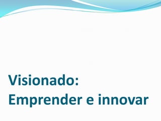 Visionado:
Emprender e innovar
 