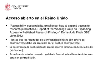 Acceso abierto en el Reino Unido
•  “Accessibility, sustainability, excellence: how to expand access to
research publicati...