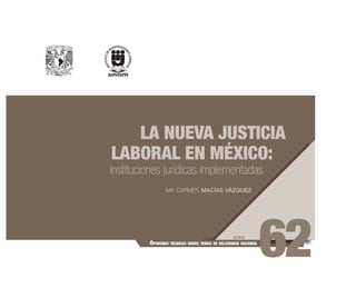 LA NUEVA JUSTICIA
LABORAL EN MÉXICO:
instituciones jurídicas implementadas
ma carmen macías vázquez
 