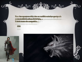 Pero un espantoso día, vino un terrible cazador que quería
como trofeo la cabeza de la loba…
Este la mato sin compasión…
FIN
 