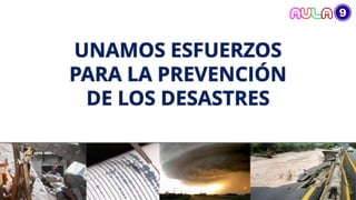 UNAMOS ESFUERZOS
PARA LA PREVENCIÓN
DE LOS DESASTRES
 