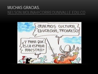 MUCHAS GRACIAS.
NELSON.MOLINA@CORREOUNIVALLE.EDU.CO

 