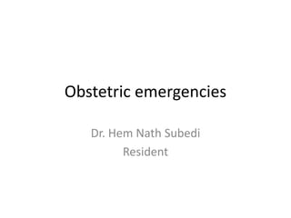 Obstetric emergencies
Dr. Hem Nath Subedi
Resident
 