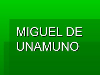 MIGUEL DE
UNAMUNO
 