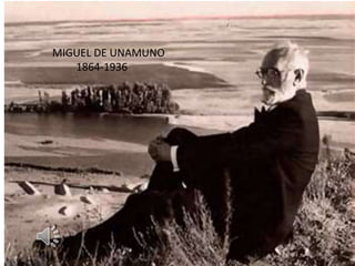 MIGUEL DE UNAMUNO
(1864-1936)
MIGUEL DE UNAMUNO
1864-1936
 
