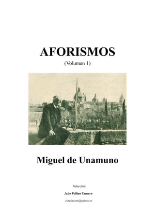 AFORISMOS
(Volumen 1)
Miguel de Unamuno
Selección:
Julio Pollino Tamayo
cinelacion@yahoo.es
 