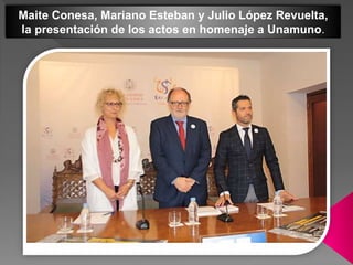 Maite Conesa, Mariano Esteban y Julio López Revuelta,
la presentación de los actos en homenaje a Unamuno.
 
