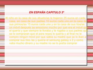 Después en navidad y en noche vieja pero por la tarde después de comer el niño fue a la casa de sus tíos/as  primos/as mayores de 18 años  y a la casa de sus abuelos/as a coger sus regalos   