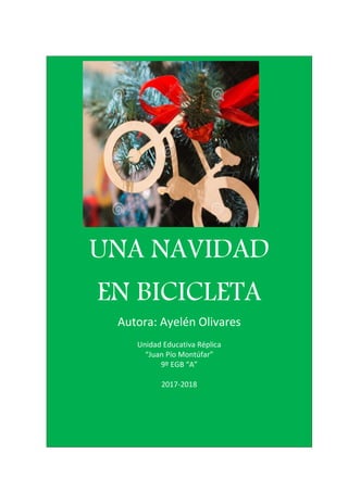 UNA NAVIDAD
EN BICICLETA
Autora: Ayelén Olivares
Unidad Educativa Réplica
“Juan Pío Montúfar”
9º EGB “A”
2017-2018
 