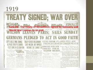 1919
• June 28 - The Treaty of Versailles is signed by Germany and
World War I comes to an end.
 