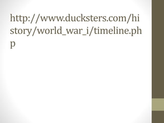 http://www.ducksters.com/hi
story/world_war_i/timeline.ph
p
 