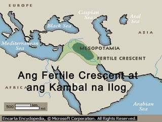 Ang Fertile Crescent at
ang Kambal na Ilog
 