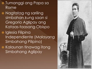  Tumanggi ang Papa sa
  Rome
 Nagtatag ng sariling
  simbahan kung saan si
  Gregorio Aglipay ang
  Kataas-taasang Obispo
 Iglesia Filipina
  Independiente (Malayang
  Simbahang Pilipino)
 Kalaunan tinawag itong
  Simbahang Aglipay
 