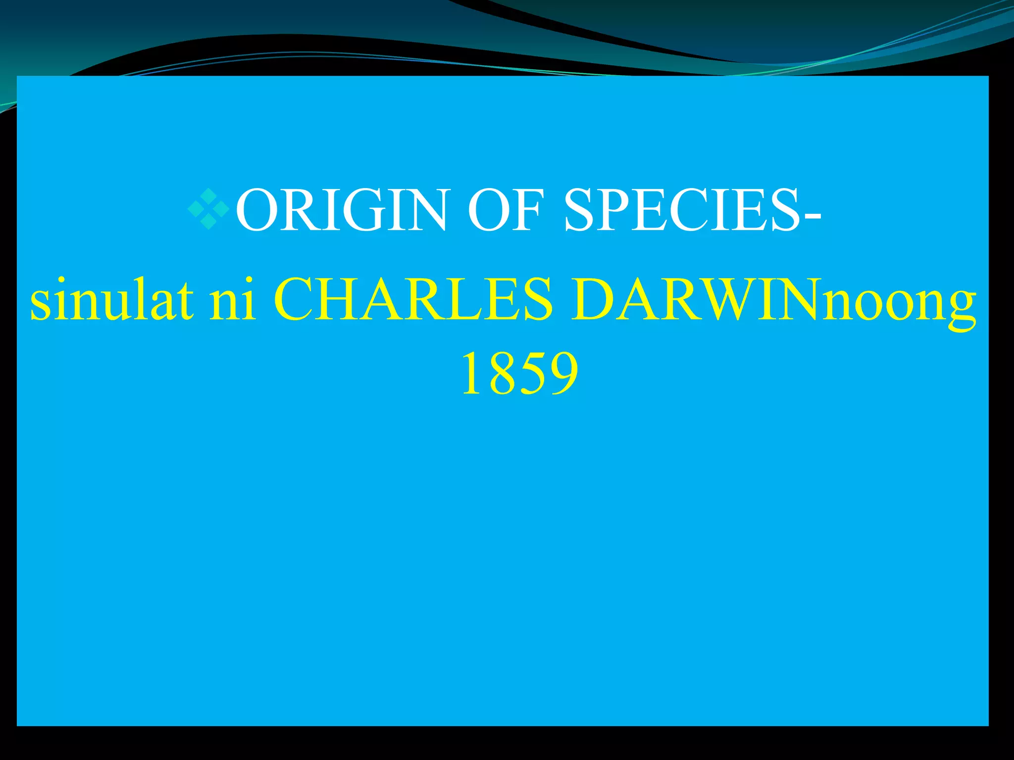 ORIGIN OF SPECIES-
sinulat ni CHARLES DARWINnoong
1859
 