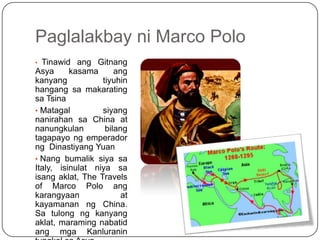 Paglalakbay ni Marco Polo
• Tinawid ang Gitnang
Asya      kasama      ang
kanyang           tiyuhin
hangang sa makarating
...