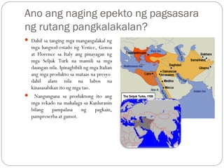 Ano ang naging epekto ng pagsasara
ng rutang pangkalakalan?
 Dahil sa tanging mga mangangalakal ng
    mga lungsod-estado...