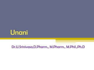 Unani
Dr.U.Srinivasa,D.Pharm., M.Pharm., M.Phil.,Ph.D
 