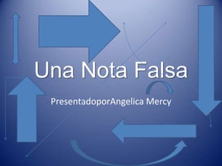 Una Nota Falsa PresentadoporAngelica Mercy 