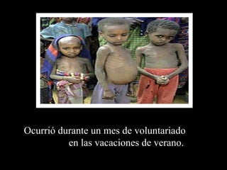 Ocurrió durante un mes de voluntariado  en las vacaciones de verano.  