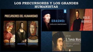 LOS PRECURSORES Y LOS GRANDES
HUMANISTAS
 