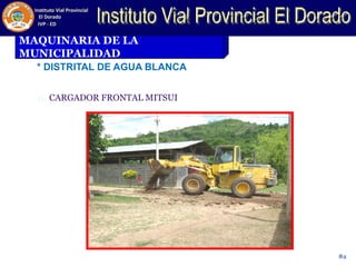 MAQUINARIA DE LA
MUNICIPALIDAD
* DISTRITAL DE AGUA BLANCA
CARGADOR FRONTAL MITSUI
82