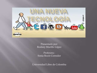 Presentado por:
Rodney Murillo López
Profesora :
Sonia Roció Corredor
Universidad Libre de Colombia
 