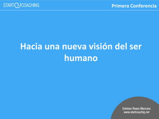 Hacia una nueva visión del ser
humano
Primera Conferencia
 