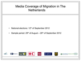 Media Coverage of Migration in The
               Netherlands




• National elections: 12th of September 2012

• Sample period: 29th of August – 26th of September 2012
 