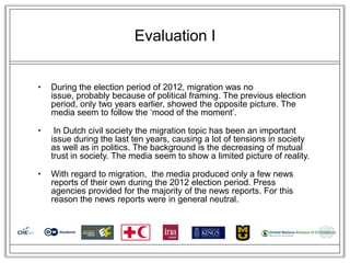 Evaluation I


•   During the election period of 2012, migration was no
    issue, probably because of political framing. ...