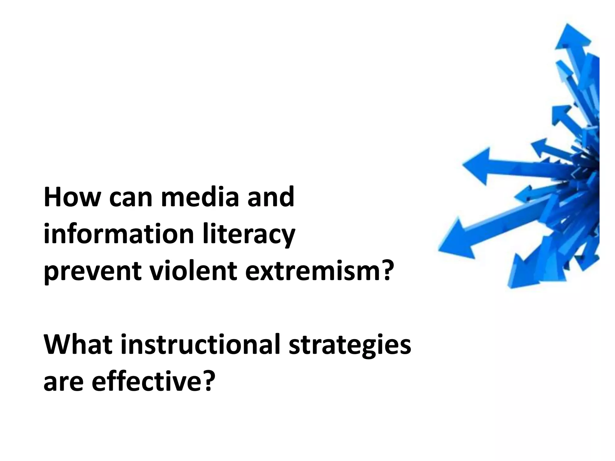 How can media and
information literacy
prevent violent extremism?
What instructional strategies
are effective?
 